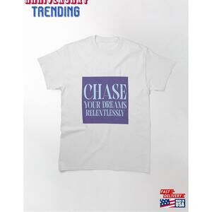 Chase Your Dreams Relentlessly Classic Tshirt